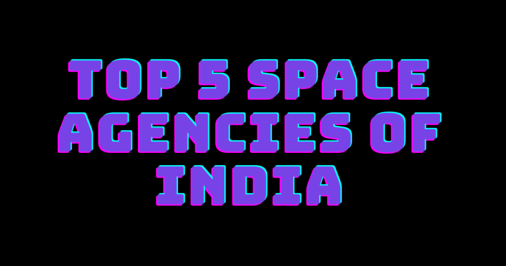 Top 5 Space Agencies of India
